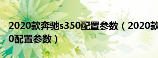 2020款奔驰s350配置参数（2020款奔驰s350配置参数）