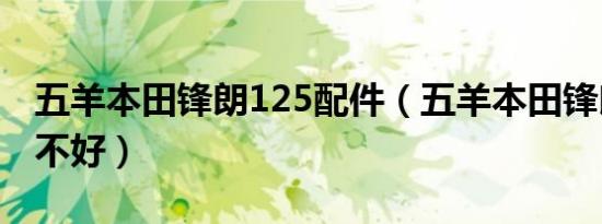 五羊本田锋朗125配件（五羊本田锋朗125好不好）