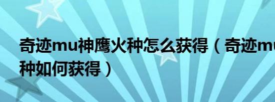 奇迹mu神鹰火种怎么获得（奇迹mu神鹰火种如何获得）