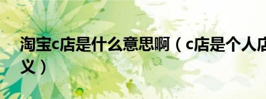 淘宝c店是什么意思啊（c店是个人店铺的含义）