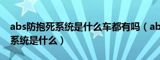 abs防抱死系统是什么车都有吗（abs防抱死系统是什么）