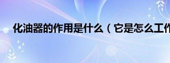 化油器的作用是什么（它是怎么工作的）