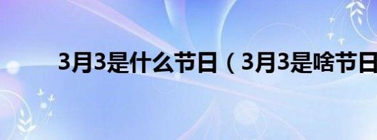 3月3是什么节日（3月3是啥节日）