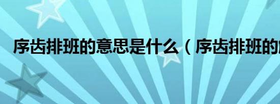序齿排班的意思是什么（序齿排班的解释）