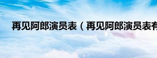 再见阿郎演员表（再见阿郎演员表有谁）