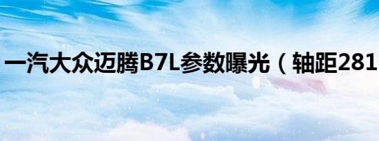 一汽大众迈腾B7L参数曝光（轴距2812mm）