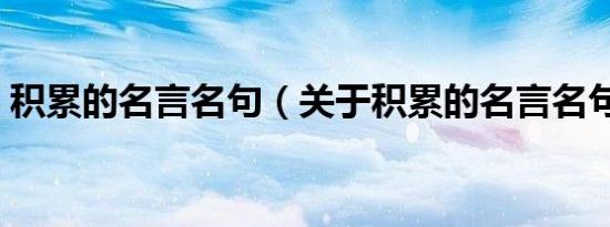 积累的名言名句（关于积累的名言名句精选）