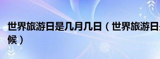 世界旅游日是几月几日（世界旅游日是什么时候）