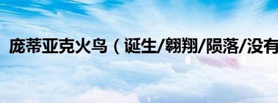 庞蒂亚克火鸟（诞生/翱翔/陨落/没有涅槃）
