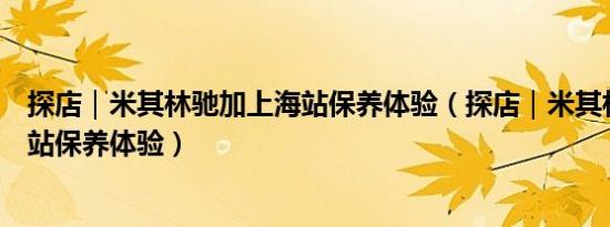 探店｜米其林驰加上海站保养体验（探店｜米其林驰加上海站保养体验）