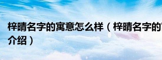 梓晴名字的寓意怎么样（梓晴名字的寓意简单介绍）