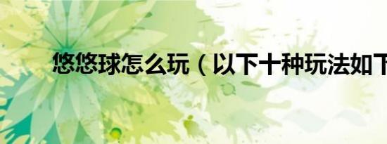 悠悠球怎么玩（以下十种玩法如下）