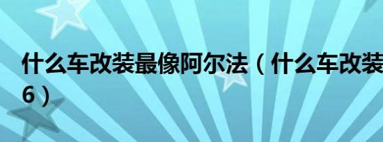 什么车改装最像阿尔法（什么车改装最像ae86）
