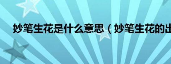 妙笔生花是什么意思（妙笔生花的出处）