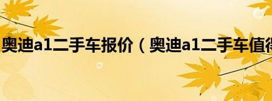 奥迪a1二手车报价（奥迪a1二手车值得买吗）