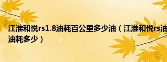 江淮和悦rs1.8油耗百公里多少油（江淮和悦rs油耗多少1.8油耗多少）