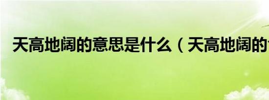 天高地阔的意思是什么（天高地阔的含义）