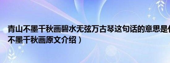 青山不墨千秋画碧水无弦万古琴这句话的意思是什么（青山不墨千秋画原文介绍）