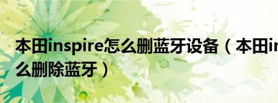 本田inspire怎么删蓝牙设备（本田inspire怎么删除蓝牙）
