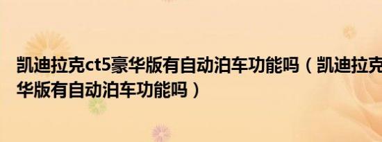 凯迪拉克ct5豪华版有自动泊车功能吗（凯迪拉克xt5两驱豪华版有自动泊车功能吗）