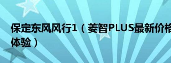 保定东风风行1（菱智PLUS最新价格表 诚邀体验）