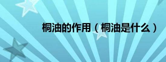 桐油的作用（桐油是什么）