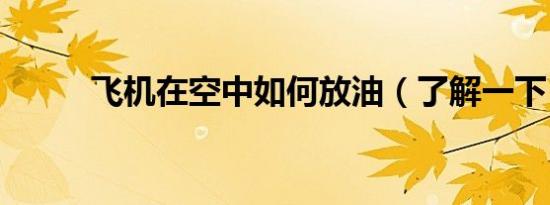 飞机在空中如何放油（了解一下）