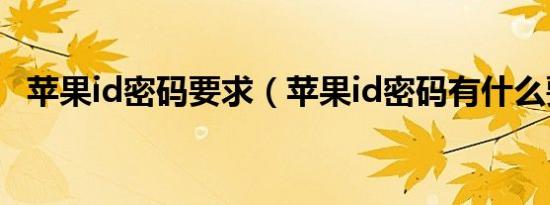 苹果id密码要求（苹果id密码有什么要求）