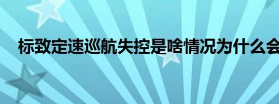 标致定速巡航失控是啥情况为什么会失控