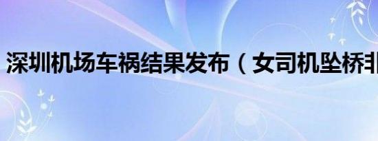深圳机场车祸结果发布（女司机坠桥非救人）