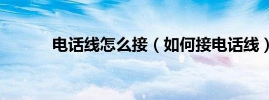 电话线怎么接（如何接电话线）