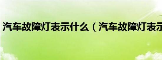 汽车故障灯表示什么（汽车故障灯表示什么）