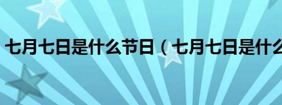 七月七日是什么节日（七月七日是什么日子）