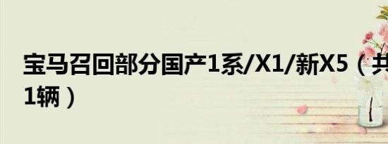 宝马召回部分国产1系/X1/新X5（共计29871辆）