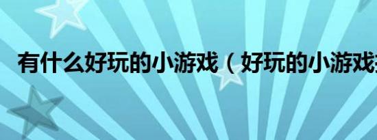 有什么好玩的小游戏（好玩的小游戏推荐）