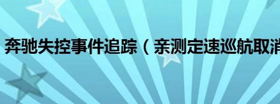 奔驰失控事件追踪（亲测定速巡航取消方式）