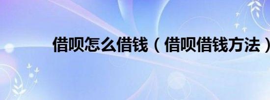 借呗怎么借钱（借呗借钱方法）
