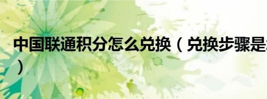 中国联通积分怎么兑换（兑换步骤是怎么样的）