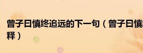 曾子曰慎终追远的下一句（曾子曰慎终追远解释）