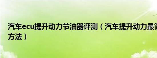 汽车ecu提升动力节油器评测（汽车提升动力最简单有效的方法）