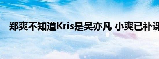 郑爽不知道Kris是吴亦凡 小爽已补课完毕