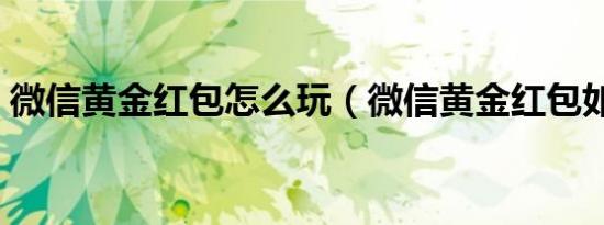 微信黄金红包怎么玩（微信黄金红包如何玩）