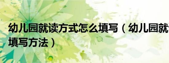 幼儿园就读方式怎么填写（幼儿园就读方式的填写方法）