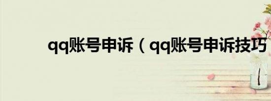 qq账号申诉（qq账号申诉技巧）