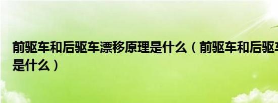 前驱车和后驱车漂移原理是什么（前驱车和后驱车漂移原理是什么）