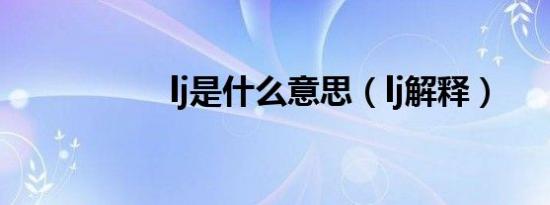 lj是什么意思（lj解释）