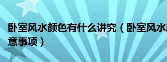 卧室风水颜色有什么讲究（卧室风水颜色的注意事项）