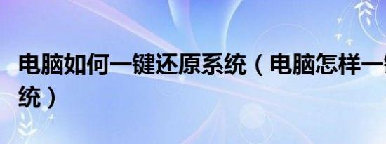 电脑如何一键还原系统（电脑怎样一键还原系统）