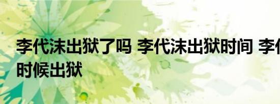李代沫出狱了吗 李代沫出狱时间 李代沫什么时候出狱