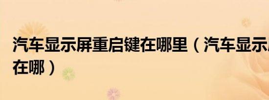 汽车显示屏重启键在哪里（汽车显示屏重启键在哪）
